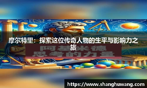 摩尔特里：探索这位传奇人物的生平与影响力之旅